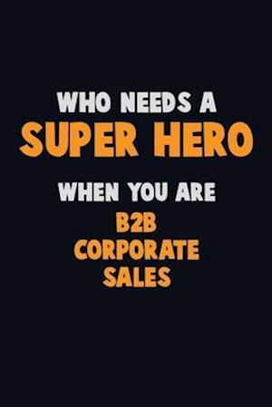 Who Need A SUPER HERO, When You Are B2B Corporate Sales