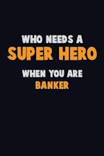 Who Need A SUPER HERO, When You Are Banker