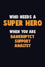 Who Need A SUPER HERO, When You Are Bankruptcy Support Analyst