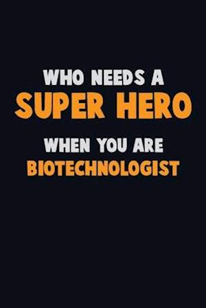 Who Need A SUPER HERO, When You Are Biotechnologist