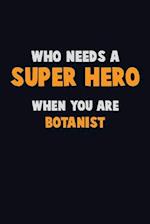 Who Need A SUPER HERO, When You Are Botanist