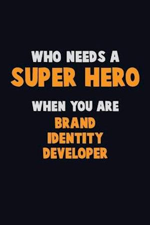 Who Need A SUPER HERO, When You Are Brand Identity Developer