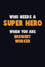 Who Need A SUPER HERO, When You Are Brewery Worker