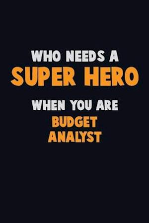 Who Need A SUPER HERO, When You Are Budget Analyst