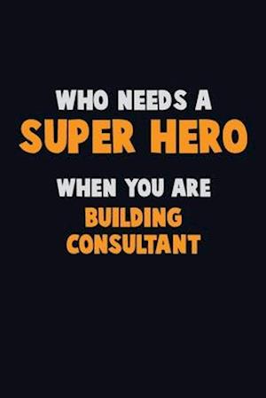 Who Need A SUPER HERO, When You Are Building Consultant