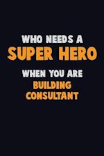 Who Need A SUPER HERO, When You Are Building Consultant