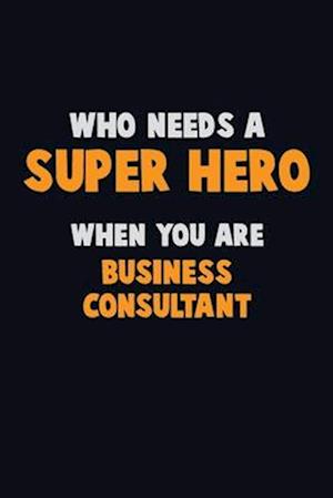 Who Need A SUPER HERO, When You Are Business Consultant