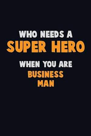 Who Need A SUPER HERO, When You Are Business man