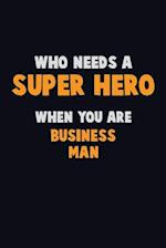 Who Need A SUPER HERO, When You Are Business man