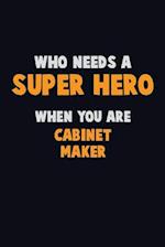 Who Need A SUPER HERO, When You Are Cabinet Maker