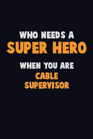 Who Need A SUPER HERO, When You Are Cable Supervisor