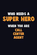 Who Need A SUPER HERO, When You Are Call Center Agent