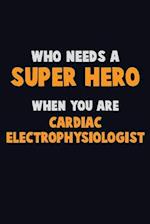 Who Need A SUPER HERO, When You Are Cardiac electrophysiologist