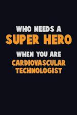 Who Need A SUPER HERO, When You Are Cardiovascular Technologist