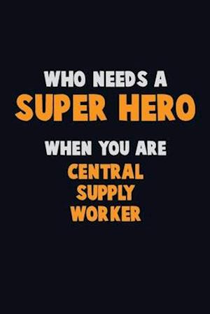 Who Need A SUPER HERO, When You Are Central Supply Worker