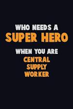 Who Need A SUPER HERO, When You Are Central Supply Worker