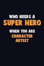 Who Need A SUPER HERO, When You Are Character Artist