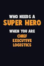 Who Need A SUPER HERO, When You Are Chief Executive Logistics