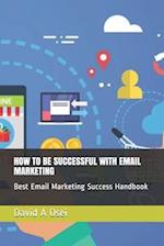 How to Be Successful with Email Marketing
