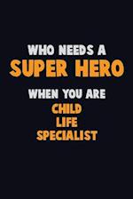 Who Need A SUPER HERO, When You Are Child Life Specialist