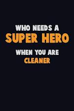 Who Need A SUPER HERO, When You Are Cleaner