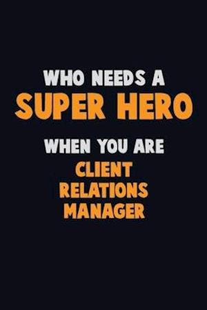 Who Need A SUPER HERO, When You Are Client Relations Manager