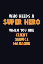 Who Need A SUPER HERO, When You Are Client Service Manager