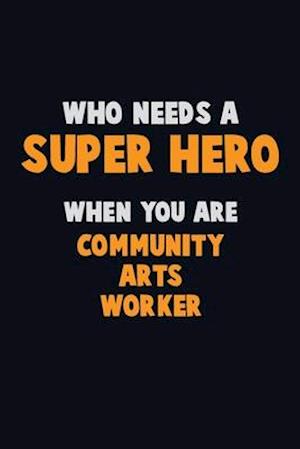 Who Need A SUPER HERO, When You Are Community arts worker