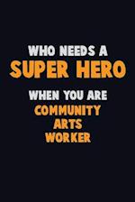 Who Need A SUPER HERO, When You Are Community arts worker