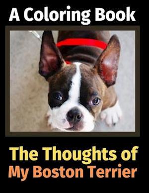 The Thoughts of My Boston Terrier: A Coloring Book