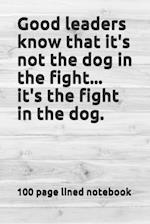 Good leaders know that it's not the dog in the fight...it's the fight in the dog.