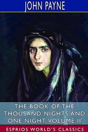 The Book of the Thousand Nights and One Night, Volume II (Esprios Classics)