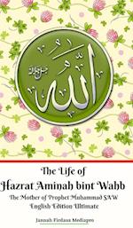 The Life of Hazrat Aminah bint Wahb The Mother of Prophet Muhammad SAW English Edition Ultimate 