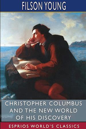 Christopher Columbus and the New World of His Discovery (Esprios Classics)