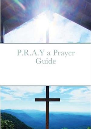 P.R.A.Y a Prayer Guide