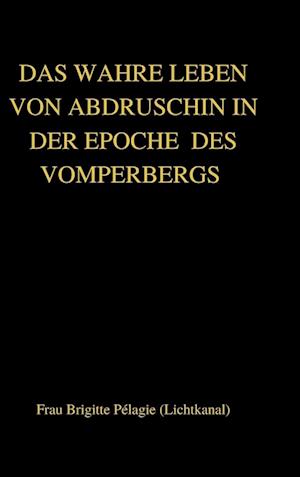 DAS WAHRE LEBEN VON ABDRUSCHIN IN DER EPOCHE  DES VOMPERBERGS (hardcover)