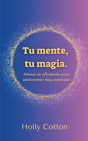 Tu mente, Tu magia. Himnos de afirmación para adolescentes muy especiales