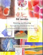 52 weeks Painting and Drawing Through the Course of the Year In Relation to the Calendar of the Soul