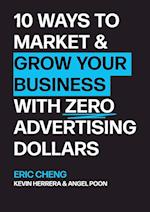 10 Ways to Market and Grow Your Business with ZERO Advertising Dollars 