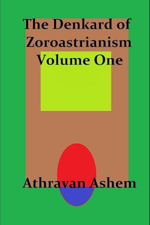 The Denkard of Zoroastrianism Volume One