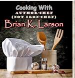 Cooking with Author Chef (Not Iron Chef) Brian K. Larson 