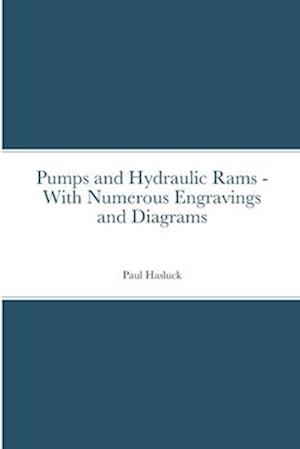 Pumps and Hydraulic Rams - With Numerous Engravings and Diagrams