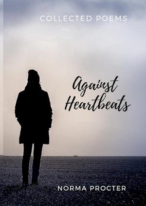 Against Heart Beats: Collected Poems