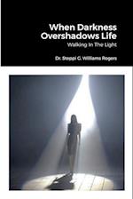 When Darkness Overshadows Life: Walking In The Light 