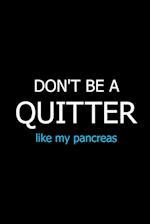 Don't Be a Quitter Like My Pancreas