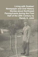 Living with Snakes! Newspaper and Oral History Stories about Northwest Pennsylvania during the First Half of the 20th Century by Randy A. John 