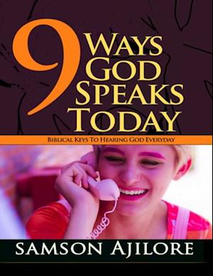 9 Ways God Speaks Today : Biblical Keys to Hearing God Everyday