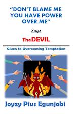 DON'T BLAME ME. YOU HAVE POWER OVER ME, SAYS THE DEVIL