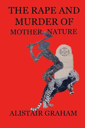 The Rape and Murder of Mother Nature