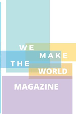 WE MAKE THE WORLD MAGAZINE - ISSUE 1: SUMMER 2020